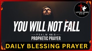You Will Not Fall | Prophetic Prayer | Psalm 46:5 Christ Is Within - DAILY BLESSING PRAYER #prayer