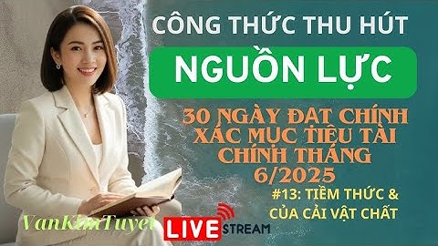#13: TIỀM THỨC &CỦA CẢI VẬT CHẤT/SMTT/LHD