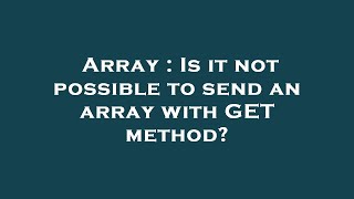 Array : Is it not possible to send an array with GET method?