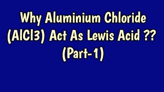 Why Aluminium Chloride (AlCl3) Act As Lewis Acid ?? (Part-1)
