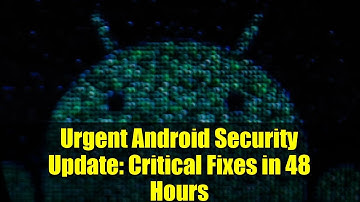 Urgent Android Security Update: Critical Fixes in 48 Hours | Protect Your Device Now!