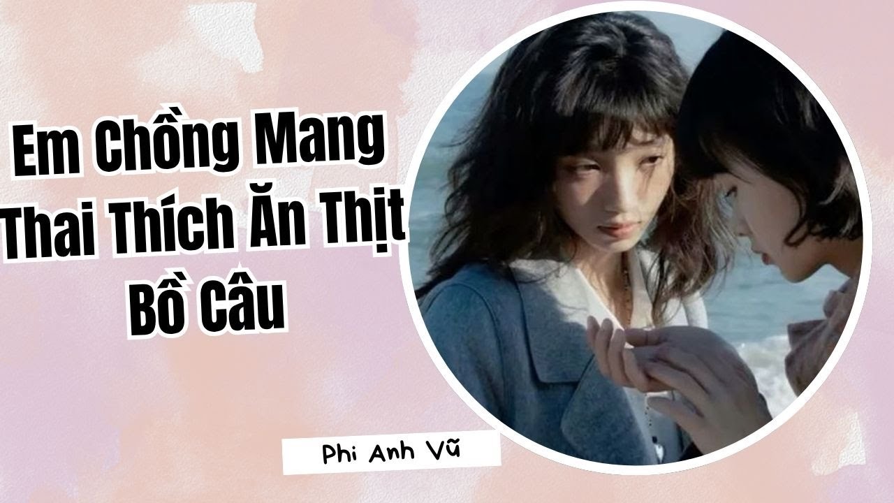 [Truyện Audio] Em Chồng Mang Thai Thích Ăn Thịt Bồ Câu | Phi Anh Vũ