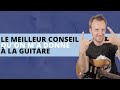 Le meilleur conseil qu'on m'a donné à la Guitare