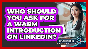 Who Should You Ask For A Warm Introduction On LinkedIn?