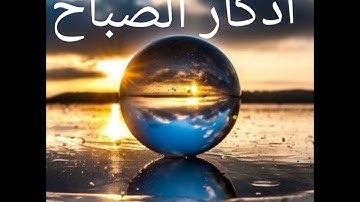 أذكار الصباح خير ما تبدأ به يومك راحة لنفسك واطمئنان لقلبك