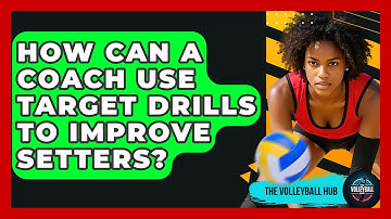 How Can A Coach Use Target Drills To Improve Setters? - The Volleyball Hub
