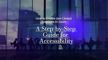 How to Enable Live Closed Captions in Zoom: A Step-by-Step Guide for Accessibility