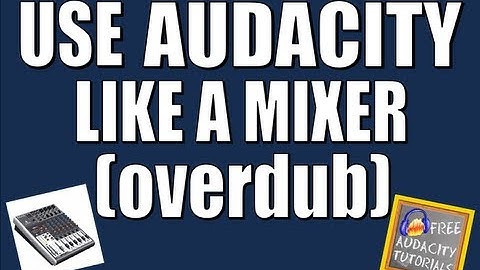 Use Audacity like a Mixer (sort of) - Overdub function
