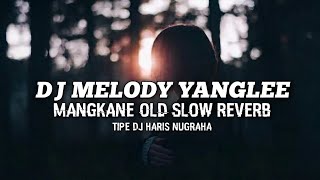DJ MELODY YANGLEE MANGKANE OLD SLOW REVERB 