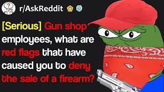 Gun shop employees, what red flags caused you to deny the sale of a firearm? (r/AskReddit)