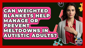 Can Weighted Blankets Help Manage Or Prevent Meltdowns In Autistic Adults? - Answers About Autism