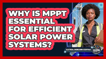 Why Is MPPT Essential For Efficient Solar Power Systems? - Electrical Engineering Essentials