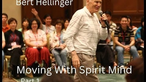 Bert Hellinger: Moving With The Spirit Mind (Part 1 of 4)
