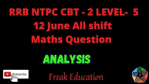 RRB NTPC  CBT-2 LEVEL5 (12 JUNE ALL MATH QUESTIONS ) ANALYSIS | NTPC CBT-2 LEVEL-5 MATH ANALYSIS