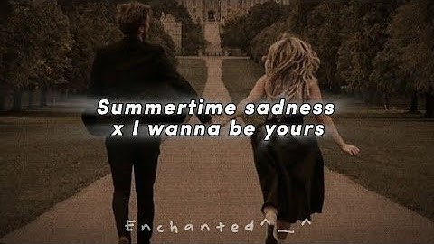 I wanna be yours x summertime sadness (think I’ll miss you forever, like the stars) Best part looped
