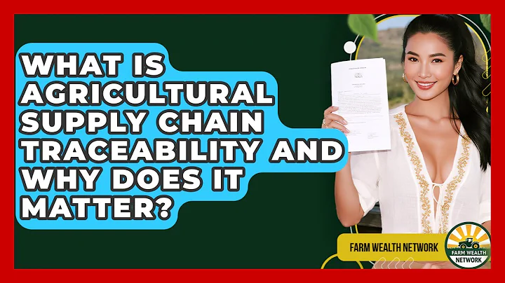 What Is Agricultural Supply Chain Traceability And Why Does It Matter? - Farm Wealth Network
