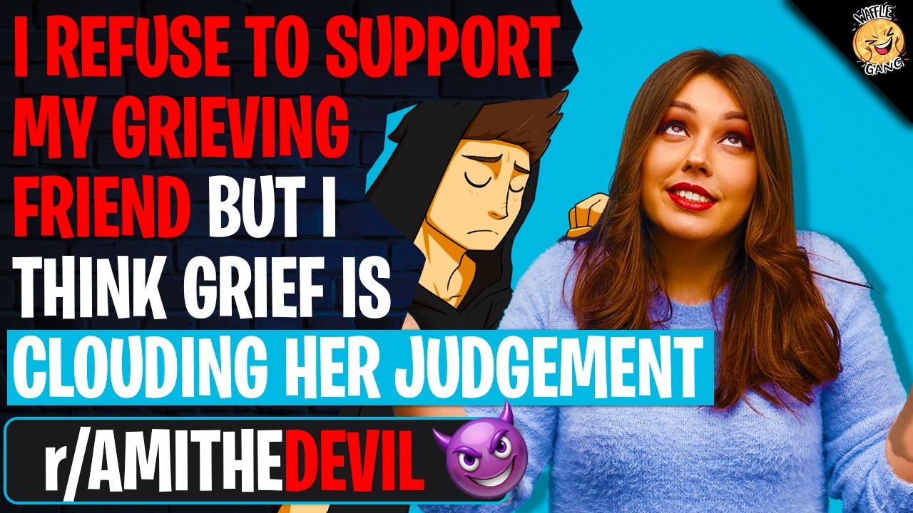 I REFUSE To Support My Grieving Friend But I Think The Grief Is ...