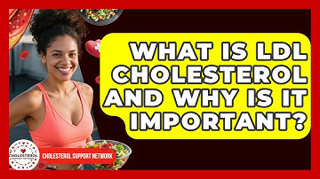 What Is LDL Cholesterol And Why Is It Important? - Cholesterol Support Network