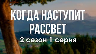 podcast | Когда наступит рассвет - 2 сезон 1 серия - сериальный онлайн подкаст подряд, продолжение