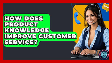 How Does Product Knowledge Improve Customer Service? - Customer Support Coach