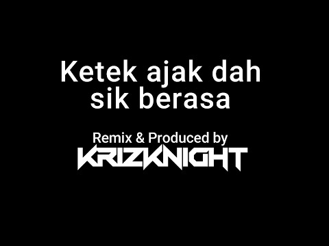 Ketek ajak dah sik berasa - Krizknight