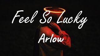 Arlow - Feel So Lucky ( Lyrics )