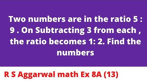 Two numbers are in the ratio 5 : 9 . On Subtracting 3 from each , the ratio becomes 1: 2. Find the