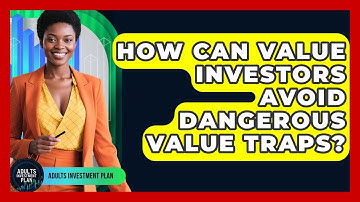 How Can Value Investors Avoid Dangerous Value Traps? - Adults Investment Plan