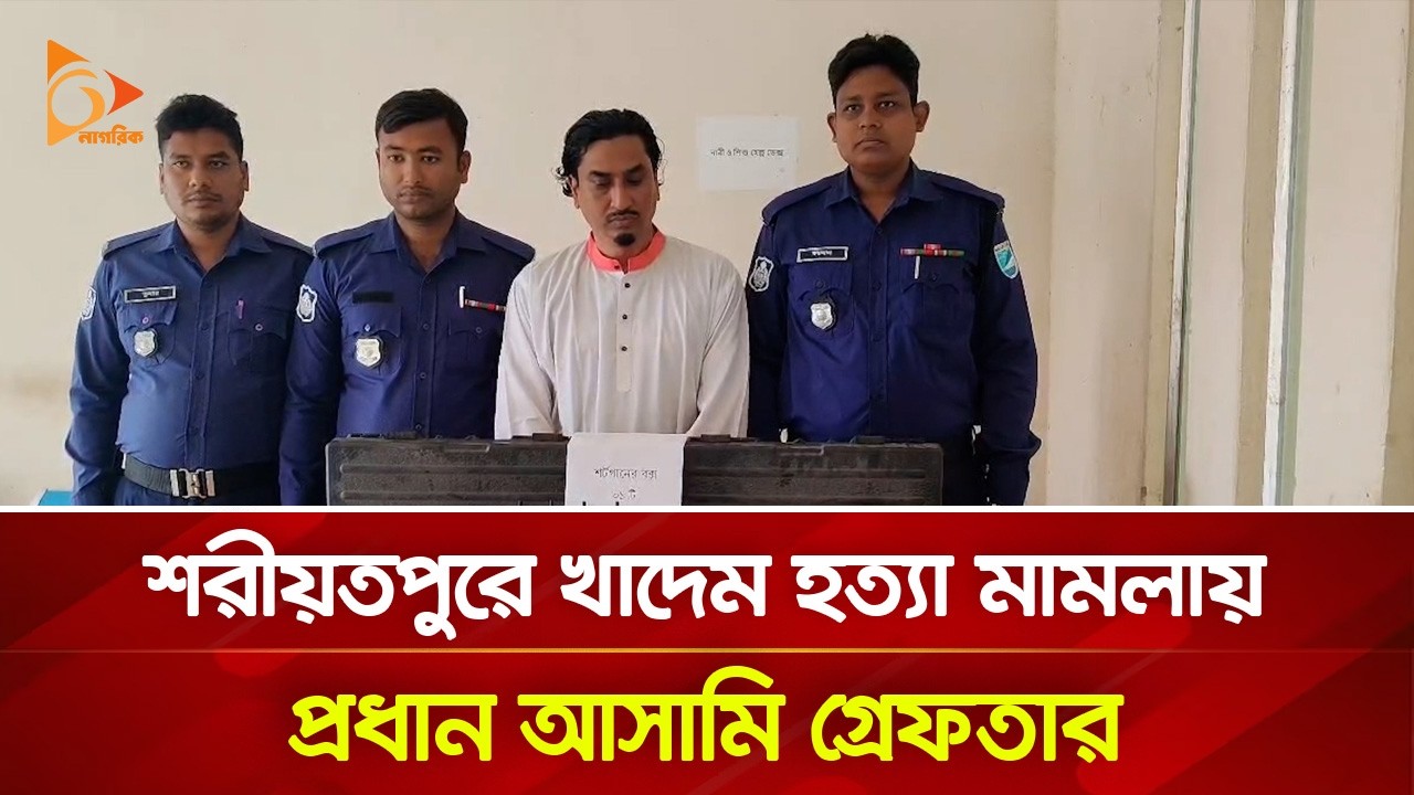 শরীয়তপুরে খাদেম হ/ত্যা মামলায় প্রধান আসামি গ্রেফতার | Nagorik TV