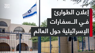 تل أبيب تعلن حالة الطوارئ العليا في كل السفارات الإسرائيلية في أنحاء العالم