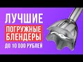 ТОП-5 погружных блендеров до 10 000 рублей. Какой погружной блендер выбрать