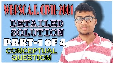 WBPSC A.E.(CIVIL)-2001 II DETAILED SOLUTION II PART-1 OF 4 II CONCEPTUAL QUESTIONS
