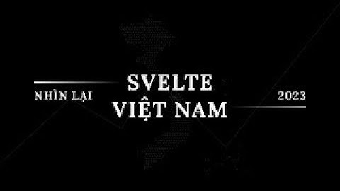 Nhìn lại Svelte Việt Nam 2023 - Mở đầu sự kiện "Gặp mặt cộng đồng Svelte Việt Nam cuối năm 2023"