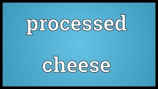 Processed cheese Meaning