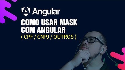 Como usar mask com Angular ( Cpf / Cnpj / Outros )