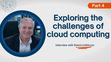 Exploring the challenges of cloud computing: Interview with David Linthicum | Part 4