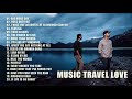 NEW music Travel Love Songs - Perfect Love Songs - Best Songs of Music Travel Love 2020