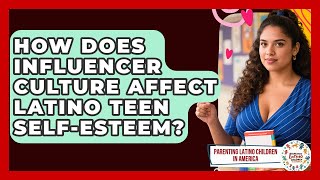 How Does Influencer Culture Affect Latino Teen Self-esteem? - Parenting Latino Children in America