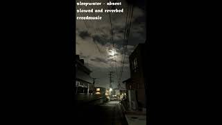 sleepwater - absent (slowed and reverbed)