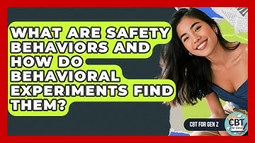 What Are Safety Behaviors And How Do Behavioral Experiments Find Them? - CBT for Gen Z