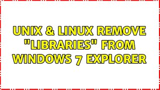 Unix & Linux: Remove Libraries from Windows 7 Explorer (5 Solutions!!)