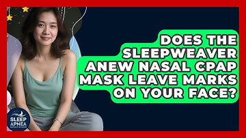 Does The SleepWeaver Anew Nasal CPAP Mask Leave Marks On Your Face? - Sleep Apnea Support Network