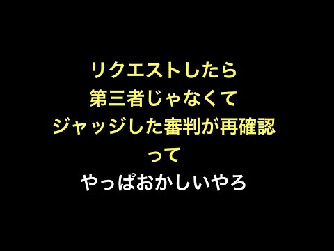 リクエストしたら第三者じゃなくてジャッジした審判が再確認ってやっぱおかしいやろ
