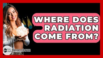 Where Does Radiation Come From? - Physics Frontier