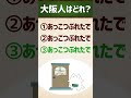 【大阪人はどれ？】あっこつぶれたで/早すぎひん！？ #関西弁 #イントネーション #クイズ #エセ関西弁 #アクセント #shorts vol.209