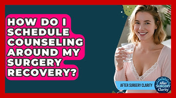How Do I Schedule Counseling Around My Surgery Recovery? - After Surgery Clarity