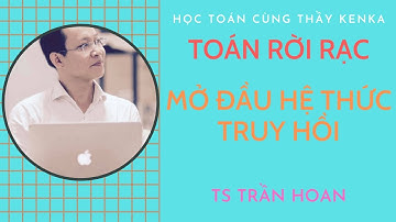 [TOÁN RỜI RẠC] - MỞ ĐẦU VỀ HỆ THỨC TRUY HỒI - TS TRẦN HOAN