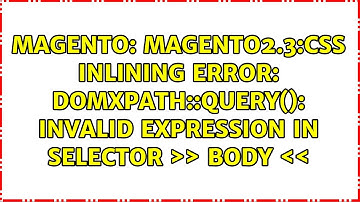 Magento2.3:CSS inlining error: DOMXPath::query(): Invalid expression in selector ＞＞ body ＜＜