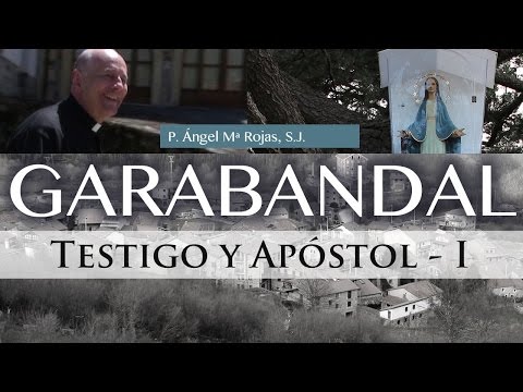 Testigo y Apóstol de Garabandal - Ángel Mª Rojas, S.J.  (1ª Parte)