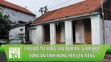 5 người tử vong sau bữa ăn: Giám đốc công an tỉnh Hưng Yên lên tiếng | VTC16